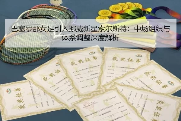 巴塞罗那女足引入挪威新星索尔斯特：中场组织与体系调整深度解析